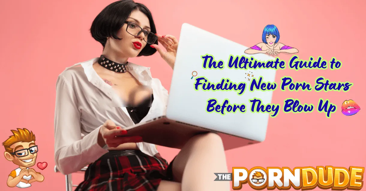 The-Ultimate-Guide-to-Finding-New-Porn-Stars-Before-They-Blow-Uppng